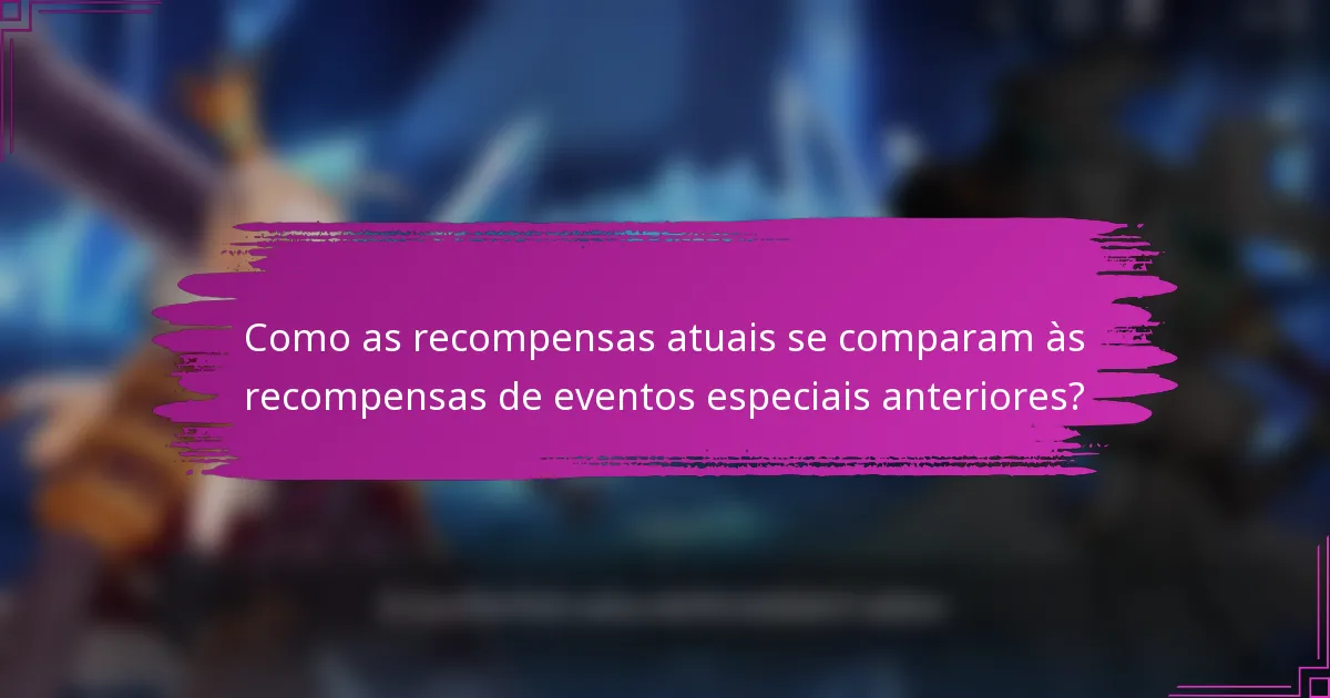 Como as recompensas atuais se comparam às recompensas de eventos especiais anteriores?