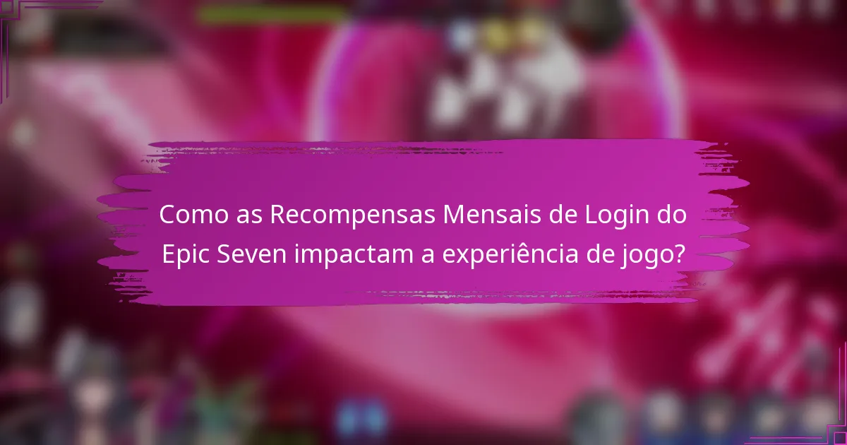 Como as Recompensas Mensais de Login do Epic Seven impactam a experiência de jogo?