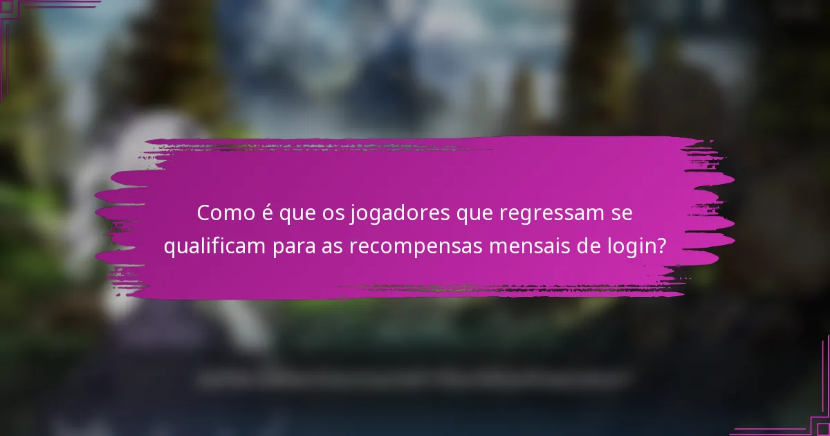 Como é que os jogadores que regressam se qualificam para as recompensas mensais de login?