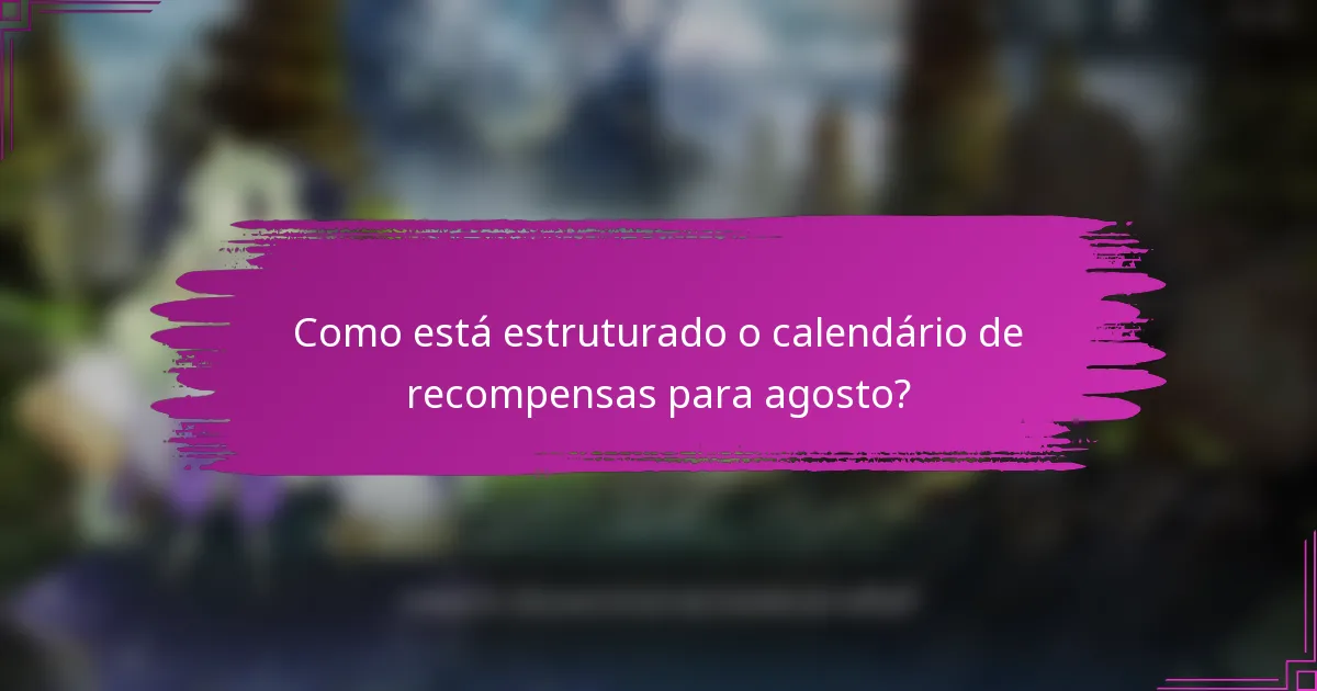 Como está estruturado o calendário de recompensas para agosto?
