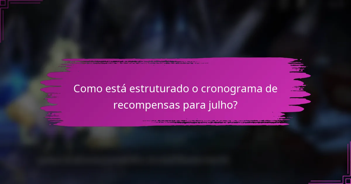 Como está estruturado o cronograma de recompensas para julho?
