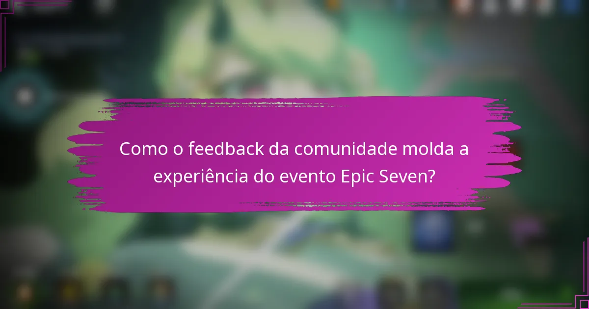 Como o feedback da comunidade molda a experiência do evento Epic Seven?