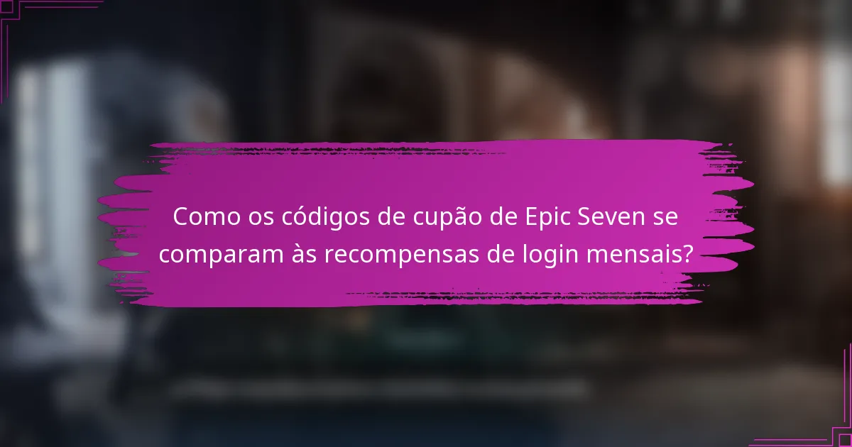 Como os códigos de cupão de Epic Seven se comparam às recompensas de login mensais?