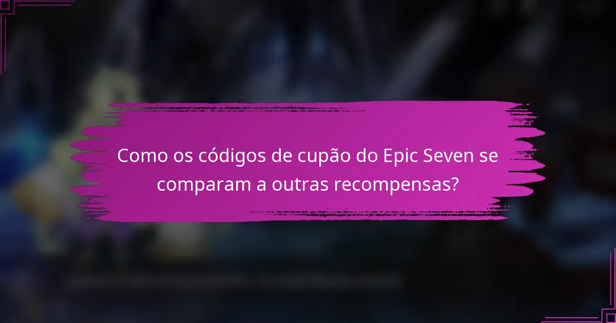 Como os códigos de cupão do Epic Seven se comparam a outras recompensas?