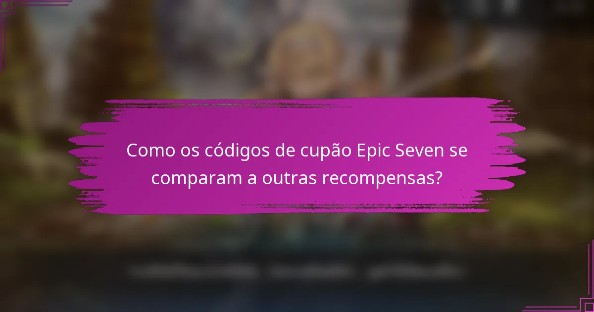 Como os códigos de cupão Epic Seven se comparam a outras recompensas?