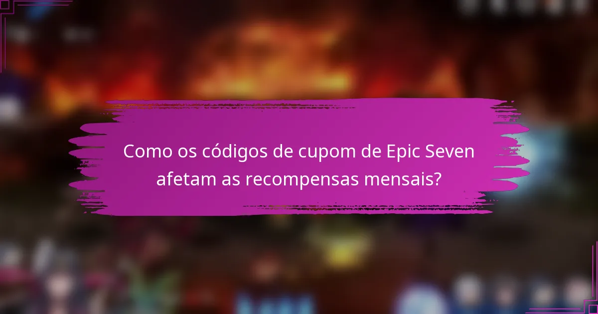 Como os códigos de cupom de Epic Seven afetam as recompensas mensais?