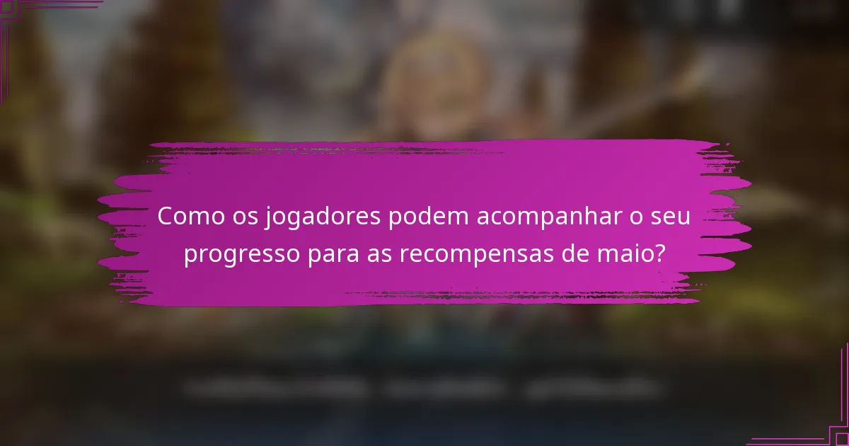 Como os jogadores podem acompanhar o seu progresso para as recompensas de maio?
