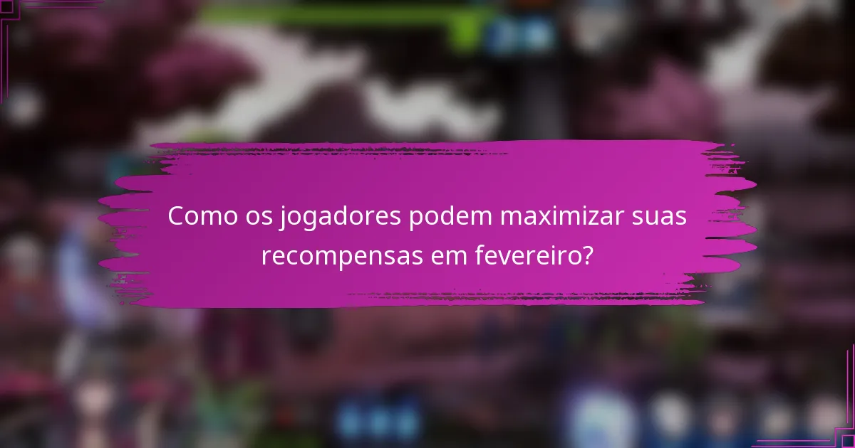 Como os jogadores podem maximizar suas recompensas em fevereiro?