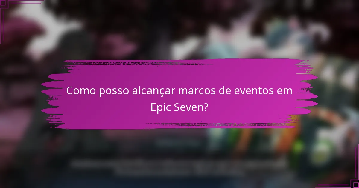 Como posso alcançar marcos de eventos em Epic Seven?