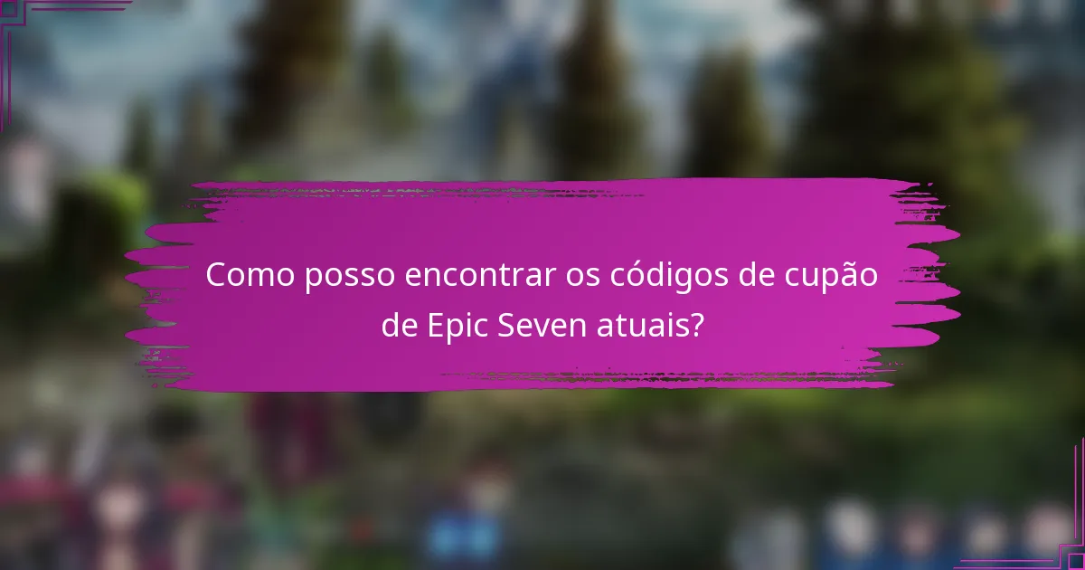 Como posso encontrar os códigos de cupão de Epic Seven atuais?