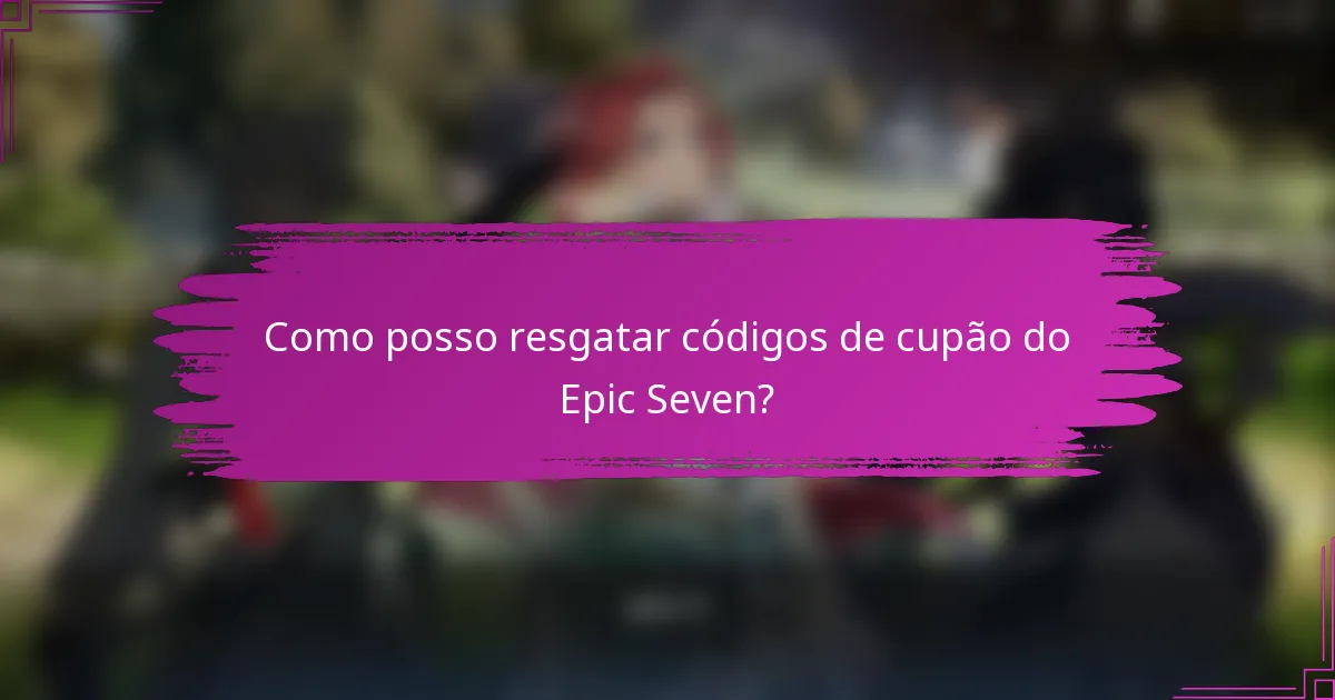Como posso resgatar códigos de cupão do Epic Seven?