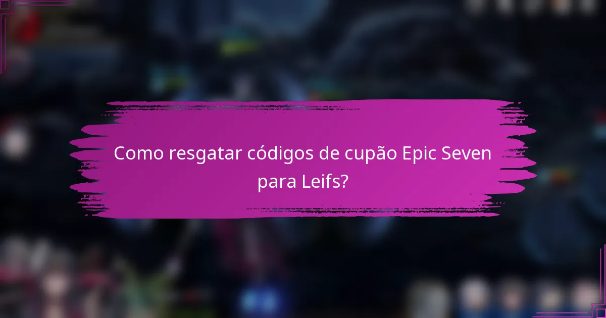Como resgatar códigos de cupão Epic Seven para Leifs?