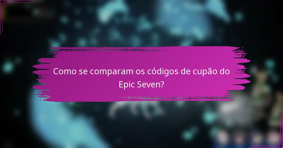 Como se comparam os códigos de cupão do Epic Seven?