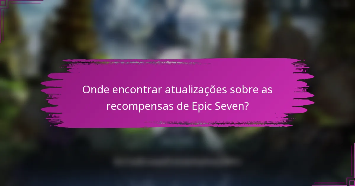 Onde encontrar atualizações sobre as recompensas de Epic Seven?