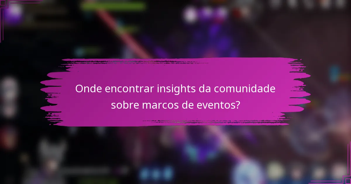 Onde encontrar insights da comunidade sobre marcos de eventos?