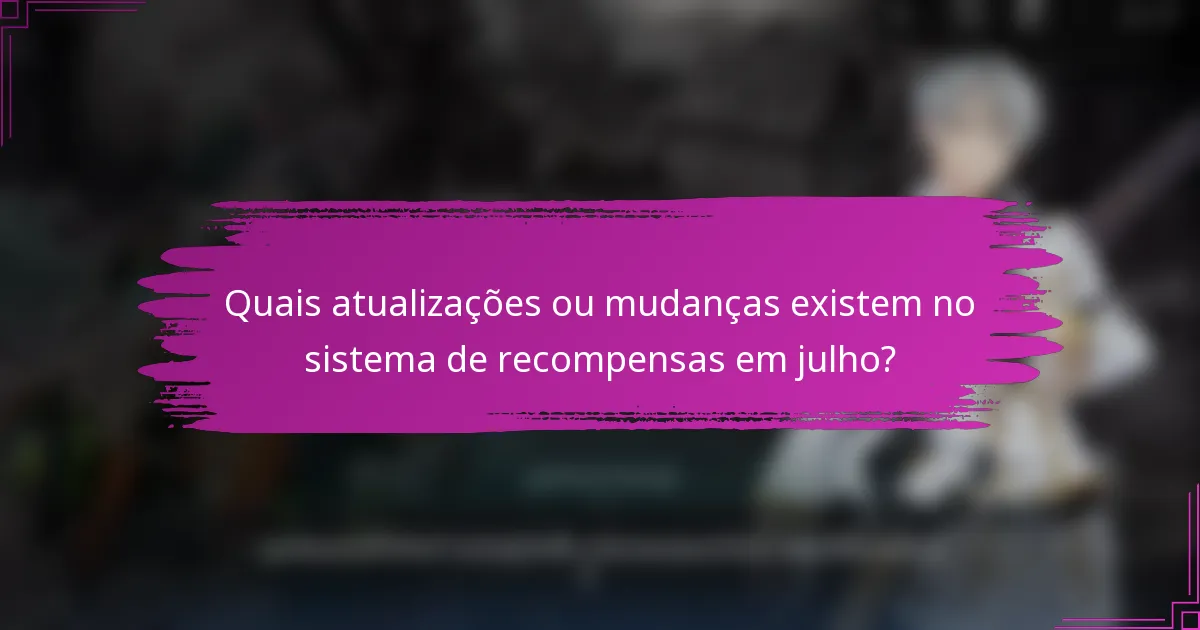 Quais atualizações ou mudanças existem no sistema de recompensas em julho?