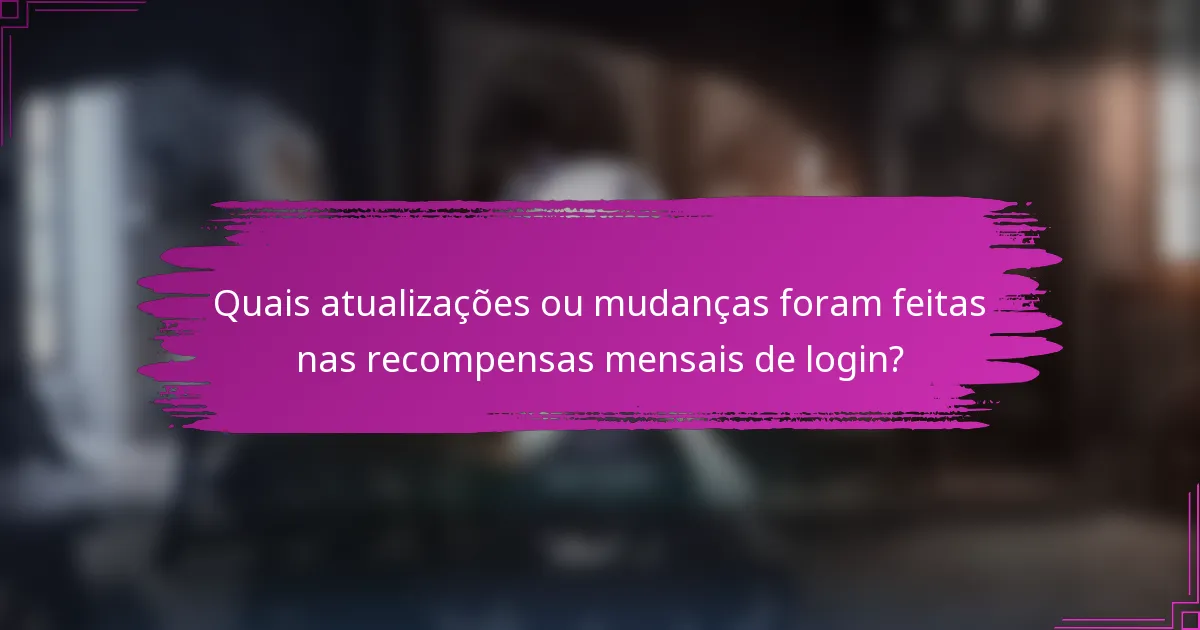 Quais atualizações ou mudanças foram feitas nas recompensas mensais de login?