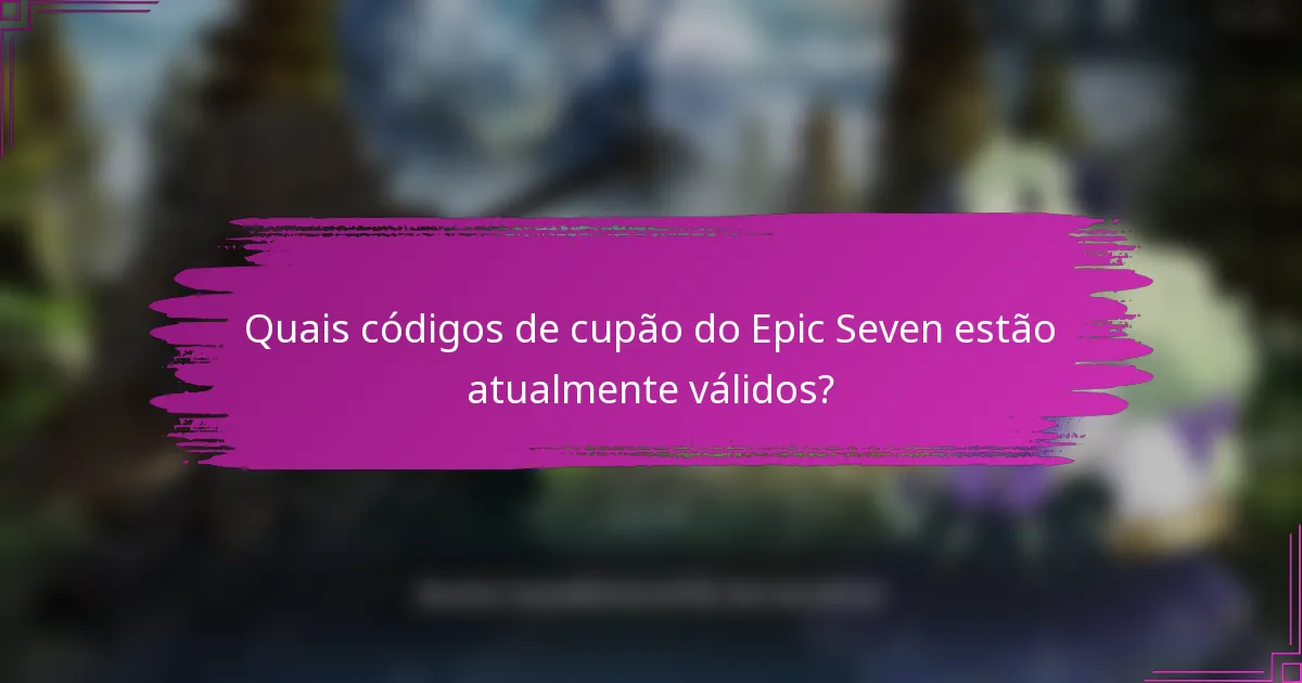 Quais códigos de cupão do Epic Seven estão atualmente válidos?