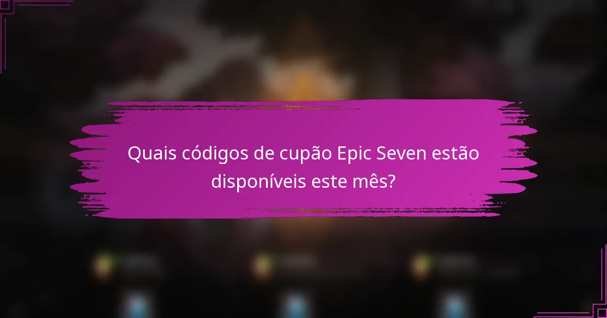 Quais códigos de cupão Epic Seven estão disponíveis este mês?
