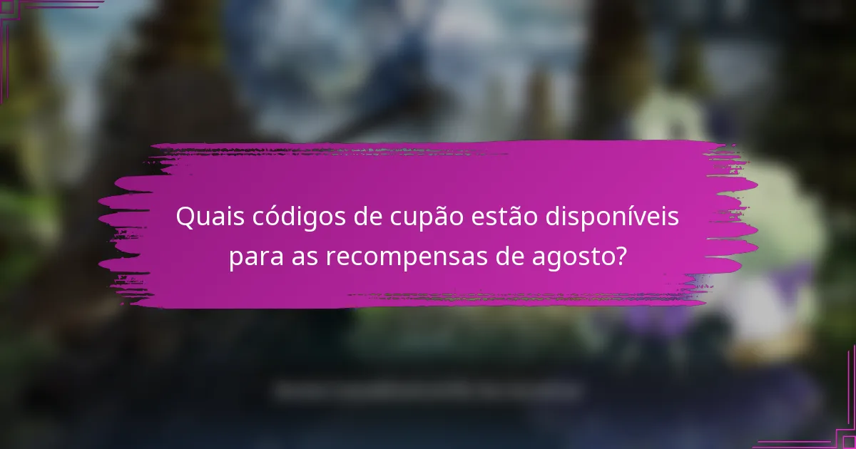Quais códigos de cupão estão disponíveis para as recompensas de agosto?