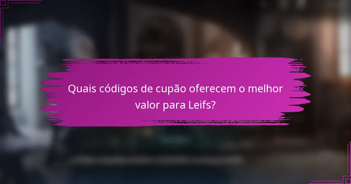 Quais códigos de cupão oferecem o melhor valor para Leifs?