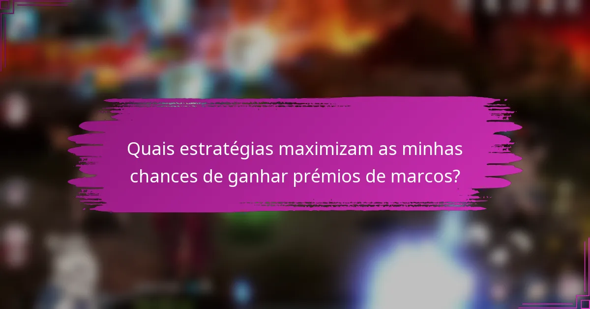 Quais estratégias maximizam as minhas chances de ganhar prémios de marcos?