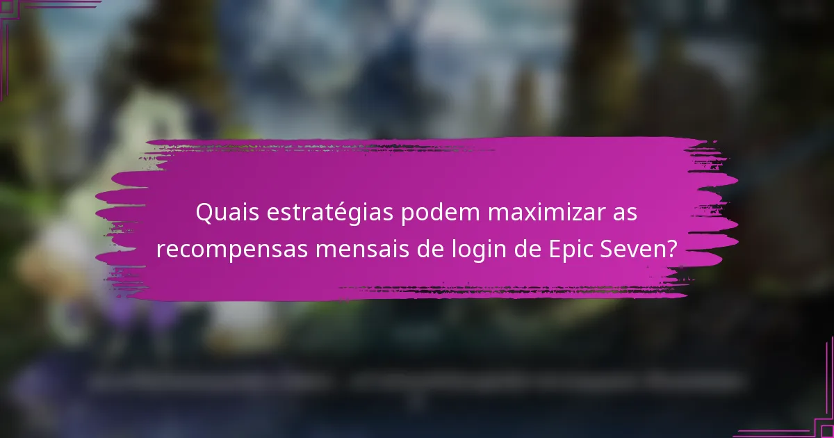 Quais estratégias podem maximizar as recompensas mensais de login de Epic Seven?