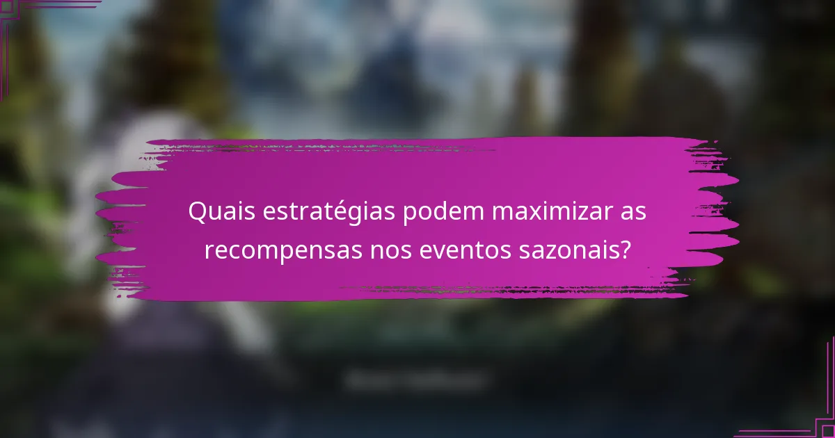 Quais estratégias podem maximizar as recompensas nos eventos sazonais?