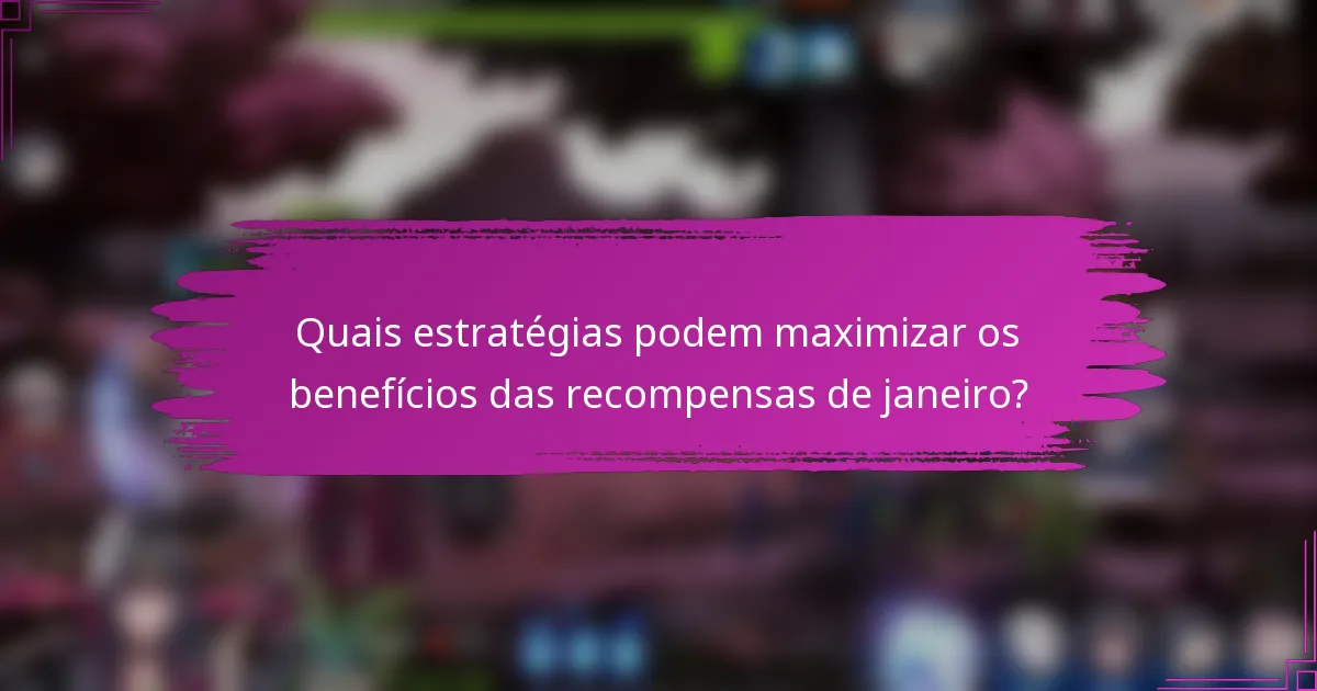 Quais estratégias podem maximizar os benefícios das recompensas de janeiro?