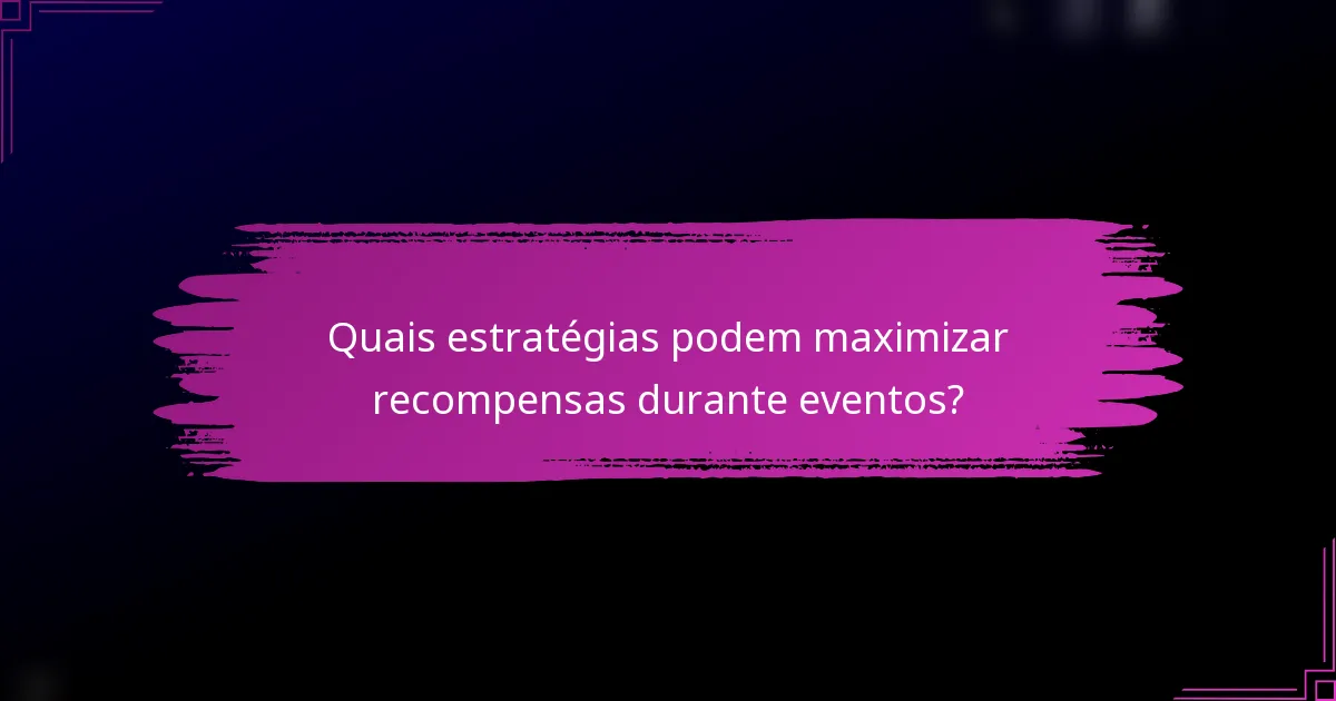 Quais estratégias podem maximizar recompensas durante eventos?