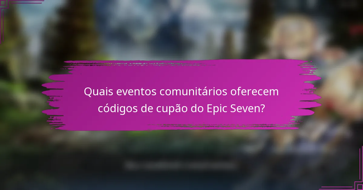Quais eventos comunitários oferecem códigos de cupão do Epic Seven?