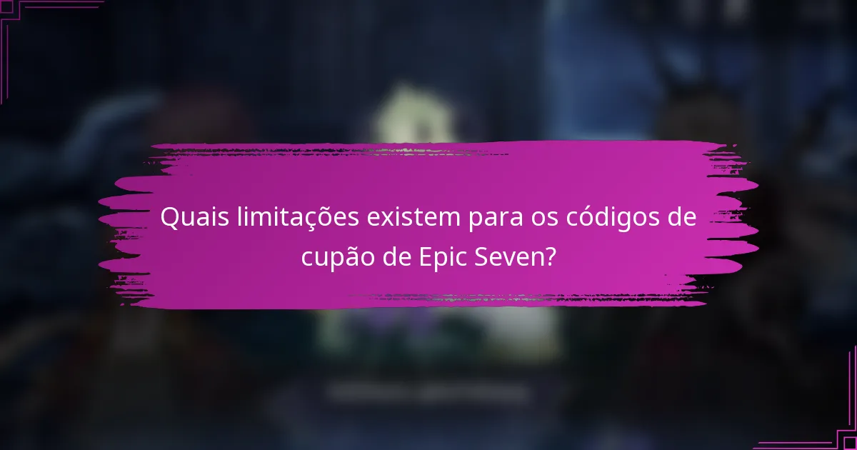 Quais limitações existem para os códigos de cupão de Epic Seven?