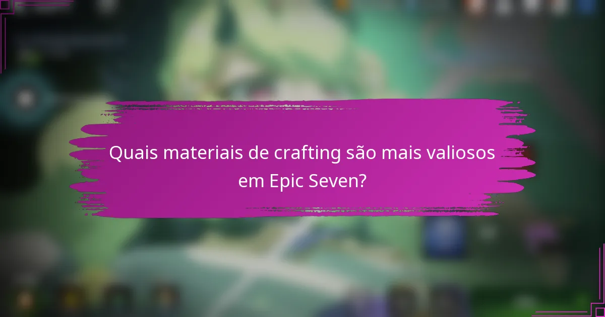 Quais materiais de crafting são mais valiosos em Epic Seven?