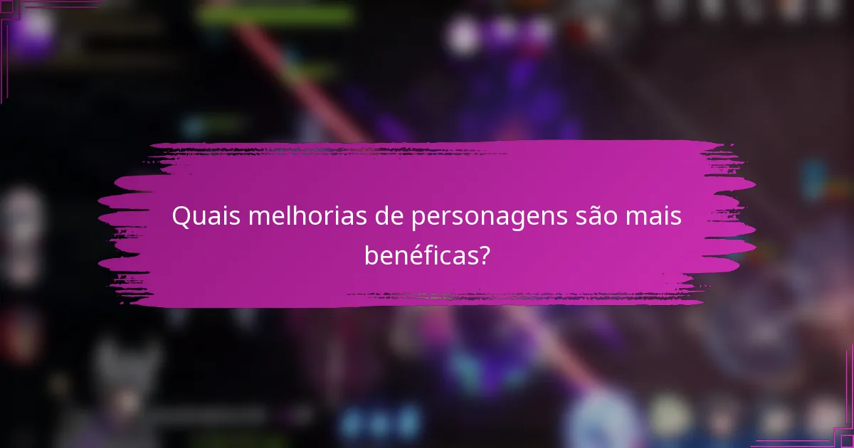 Quais melhorias de personagens são mais benéficas?