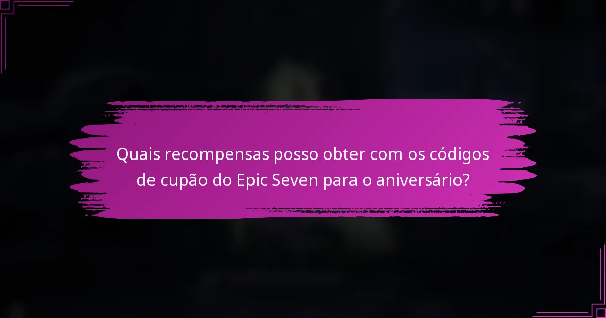 Quais recompensas posso obter com os códigos de cupão do Epic Seven para o aniversário?