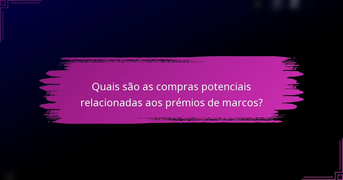 Quais são as compras potenciais relacionadas aos prémios de marcos?