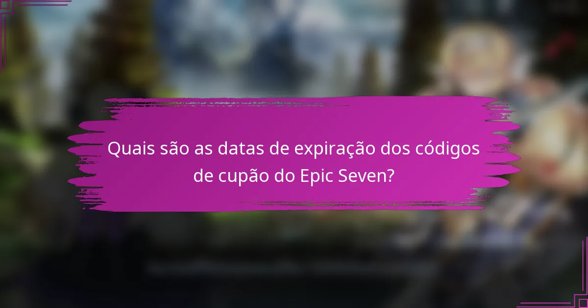 Quais são as datas de expiração dos códigos de cupão do Epic Seven?