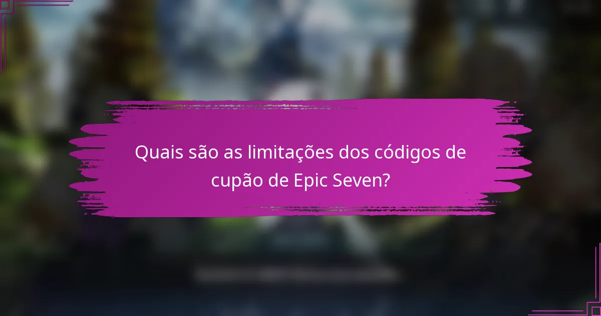 Quais são as limitações dos códigos de cupão de Epic Seven?