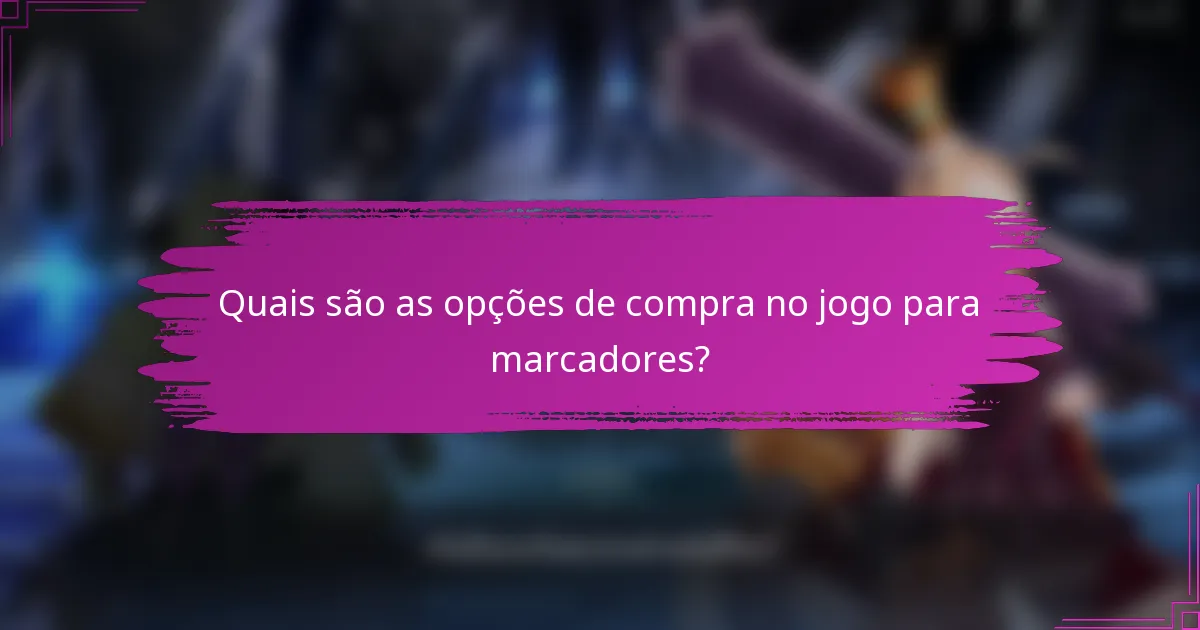 Quais são as opções de compra no jogo para marcadores?