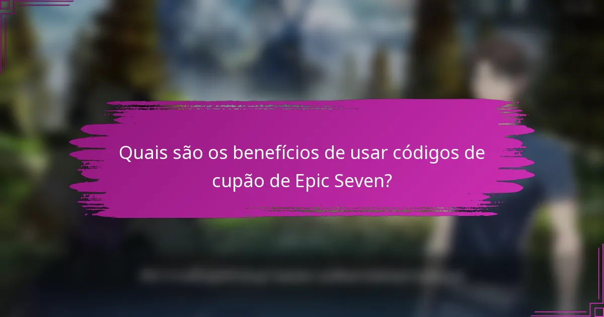 Quais são os benefícios de usar códigos de cupão de Epic Seven?