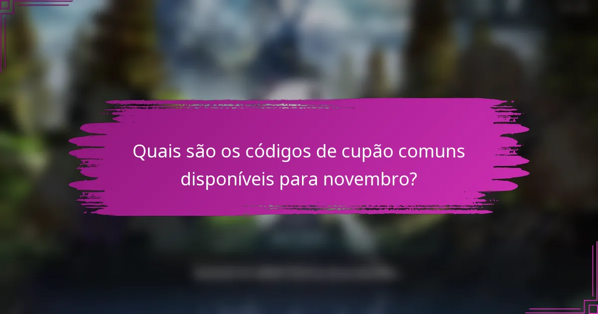 Quais são os códigos de cupão comuns disponíveis para novembro?
