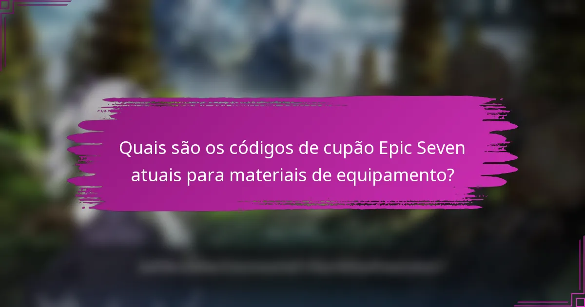 Quais são os códigos de cupão Epic Seven atuais para materiais de equipamento?
