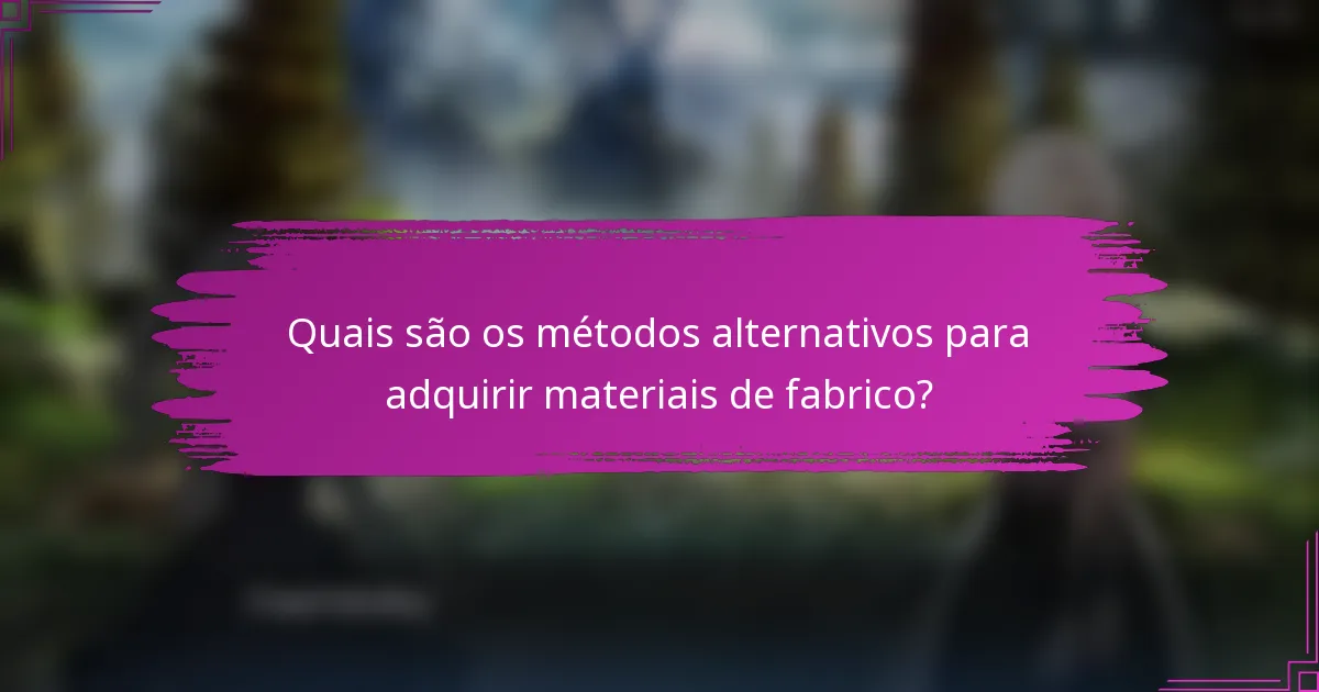 Quais são os métodos alternativos para adquirir materiais de fabrico?