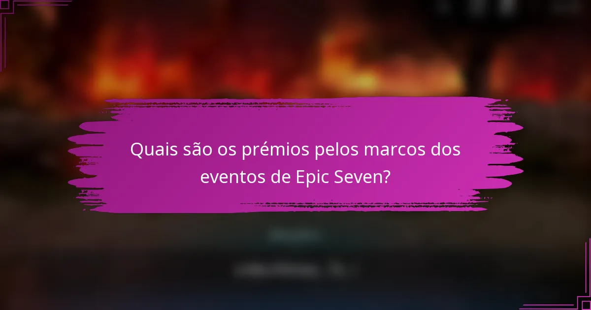 Quais são os prémios pelos marcos dos eventos de Epic Seven?