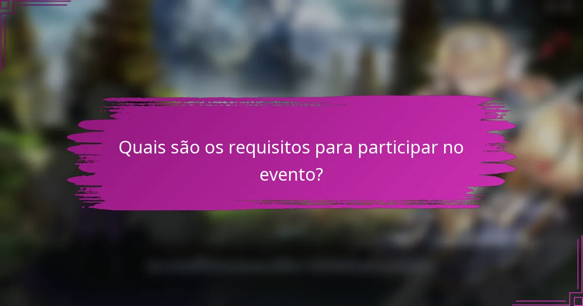 Quais são os requisitos para participar no evento?