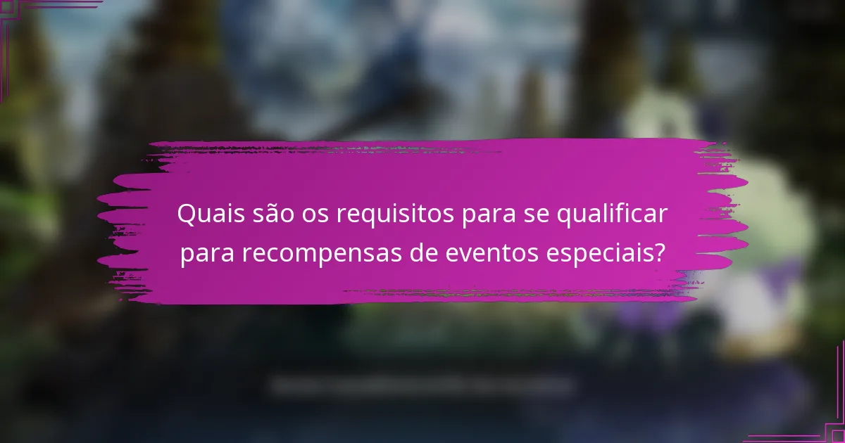 Quais são os requisitos para se qualificar para recompensas de eventos especiais?