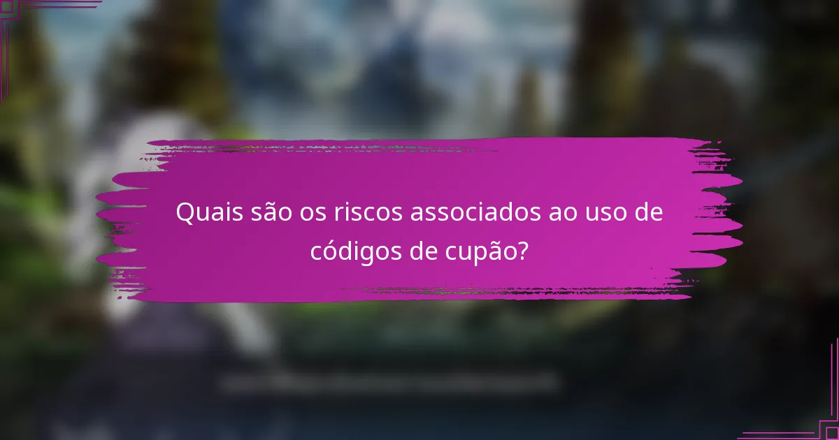 Quais são os riscos associados ao uso de códigos de cupão?