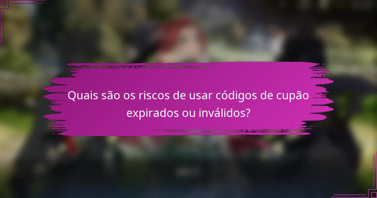 Quais são os riscos de usar códigos de cupão expirados ou inválidos?
