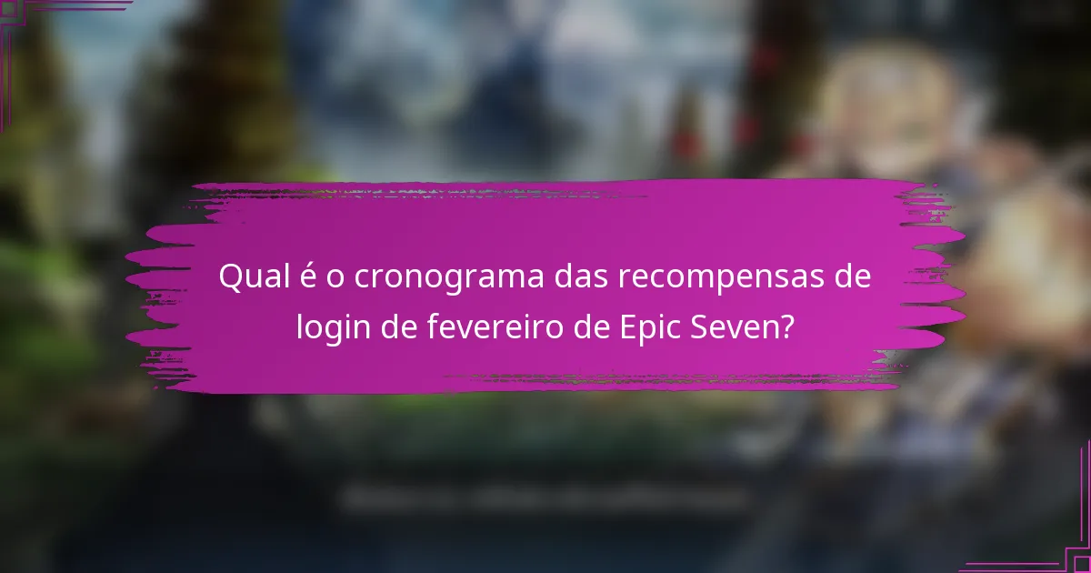 Qual é o cronograma das recompensas de login de fevereiro de Epic Seven?