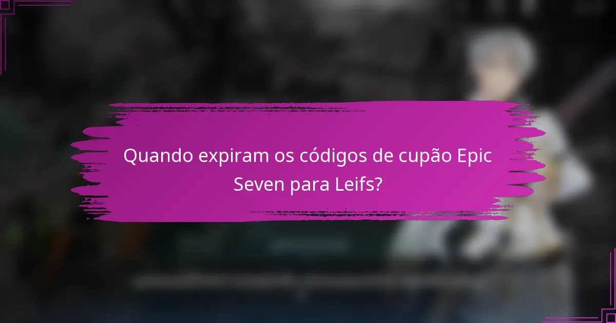 Quando expiram os códigos de cupão Epic Seven para Leifs?
